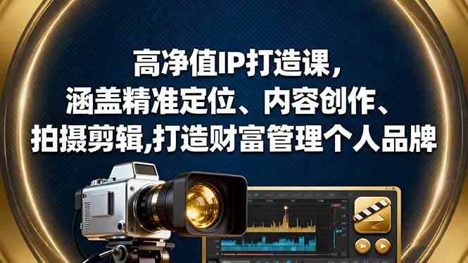 高净值IP打造课,涵盖精准定位、内容创作、拍摄剪辑,打造财富管理个人品牌-一起筹课网