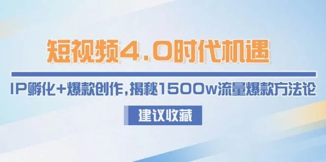 短视频4.0时代机遇：IP孵化+爆款创作，揭秘1500w流量爆款方法论-一起筹课网