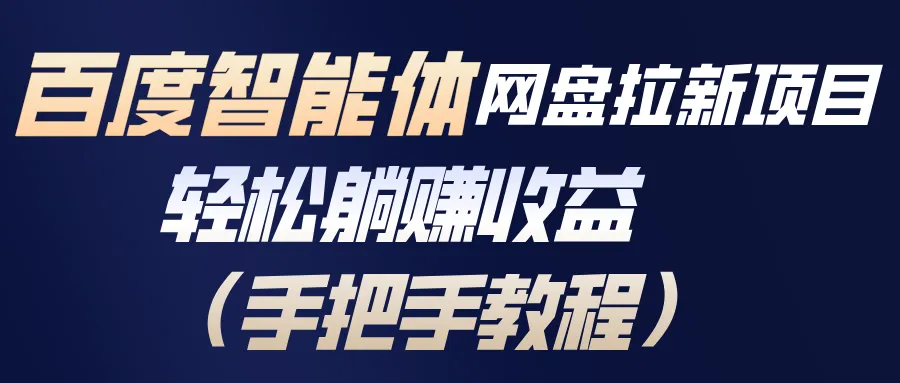 百度智能体网盘拉新项目，轻松躺赚收益(手把手教程-一起筹课网