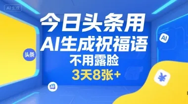 今日头条用AI生成祝福语,不用拍摄,不用露脸,3天8张+
