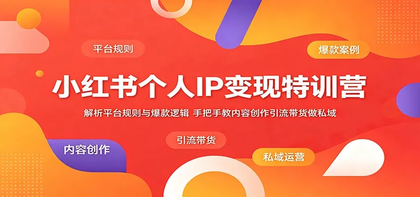 小红书个人IP变现特训营:解析平台规则与爆款逻辑,手把手教内容创作引流带货做私域-一起筹课网