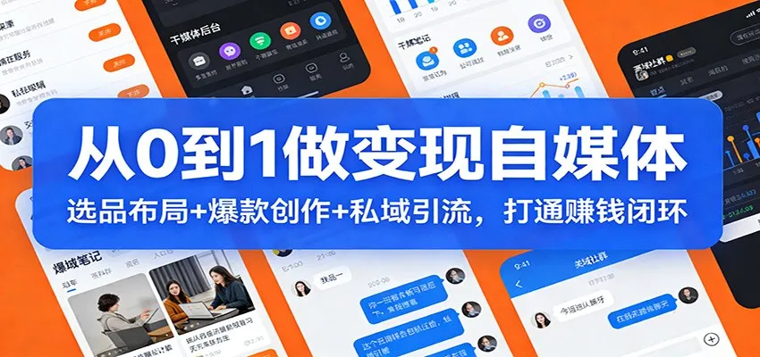 从0到1做变现自媒体：选品布局+ 爆款创作+私域引流，打通赚钱闭环-一起筹课网