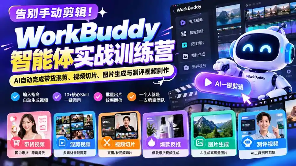 告别手动剪辑！WorkBuddy智能体实战训练营：AI自动完成带货混剪、视频切片、图片生成与测评视频制作-一起筹课网