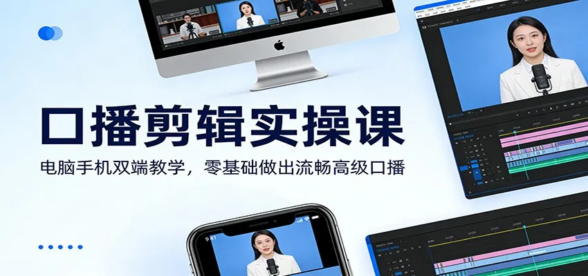 口播剪辑实操课:电脑手机双端教学,零基础做出流畅高级口播-一起筹课网