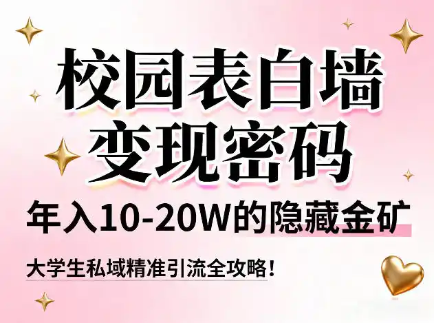 校园表白墙变现密码,年入10-20W的隐藏金矿,大学生私域精准引流全攻略!-一起筹课网
