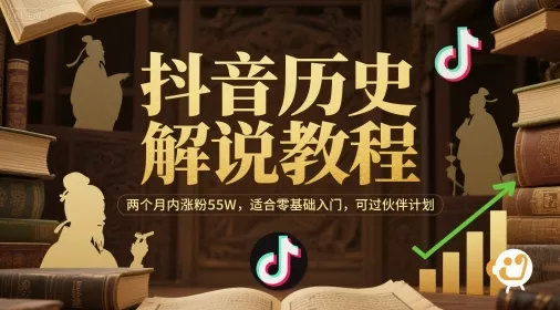 抖音历史解说教程，两个月内涨粉55W，适合零基础入门，可过伙伴计划-一起筹课网