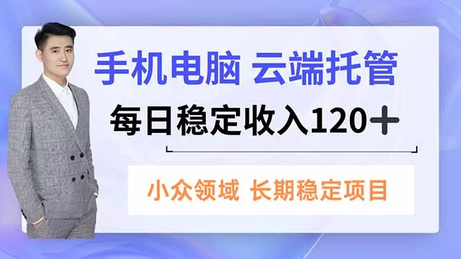 手机、电脑云端托管，每日稳定收入120+，小众领域长期稳定-一起筹课网