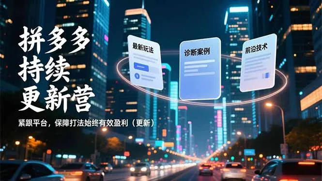 拼多多持续更新营,最新玩法、诊断案例、前沿技术,紧跟平台,保障打法始终有效盈利(更新-一起筹课网