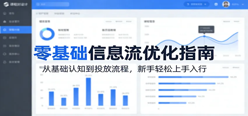 零基础信息流优化指南:从基础认知到投放流程,新手轻松上手入行-一起筹课网