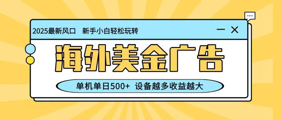 最新蓝海项目,海外美金广告,单机单日500+,可矩阵放大,设备越多收益越大-一起筹课网