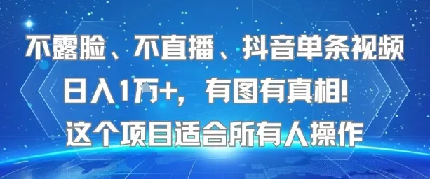 不露脸、不直播、抖音单条视频日入1W+，有图有真相！这个项目适合所有人操作-一起筹课网
