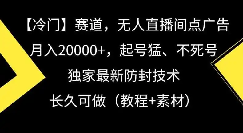 冷门赛道，无人直播间点广告，月入20000+，起号猛、不死号，独家最新防封技术【揭秘】-一起筹课网