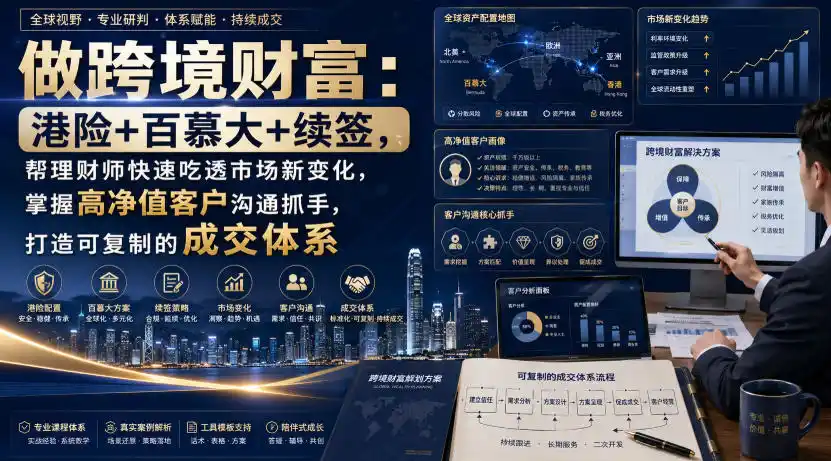 做跨境财富：港险+百慕大+续签，帮理财师快速吃透市场新变化，掌握高净值客户沟通抓手，打造可复制的成交体系-一起筹课网