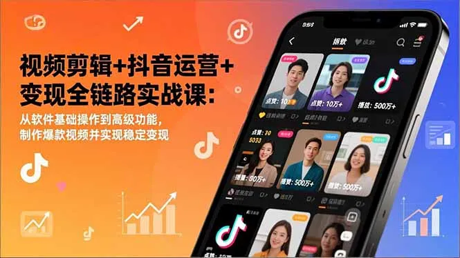 视频剪辑+抖音运营+变现全链路实战课：从软件基础操作到高级功能，制作爆款视频并实现稳定变现-一起筹课网