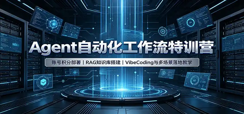 Agent自动化工作流特训营：账号积分部署，RAG知识库搭建，VibeCoding与多场景落地教学-一起筹课网
