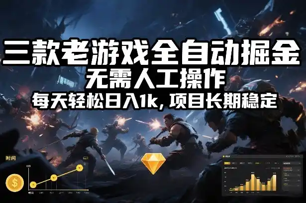 三款老游戏全自动掘金，无需人工操作，每天轻松日入1k，项目长期稳定【揭秘】-一起筹课网