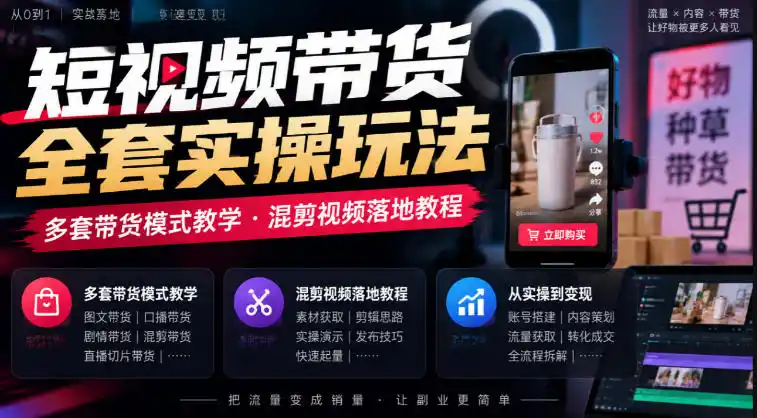 短视频带货全套实操玩法，多套带货模式教学，混剪视频落地教程-一起筹课网