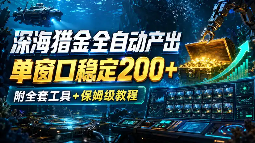 深海猎金全自动产出，单窗口稳定200+，附全套工具+保姆级教程【揭秘】-一起筹课网
