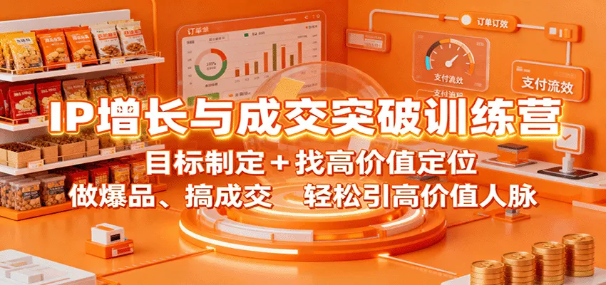 IP增长与成交突破训练营：目标制定+找高价值定位，做爆品、搞成交，轻松引高价值人脉-一起筹课网