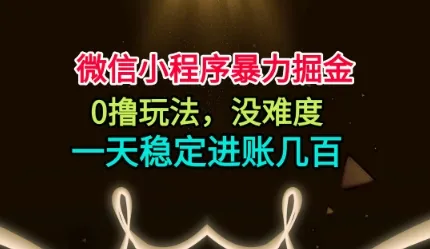 微信小程序暴力掘金,0撸玩法,没难度,一天稳定进账几张【揭秘】-一起筹课网