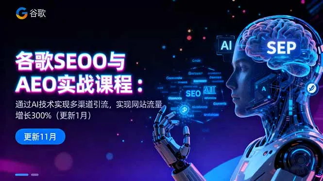 谷歌SEO与AEO实战课程:通过AI技术实现多渠道引流,实现网站流量增长300%-一起筹课网