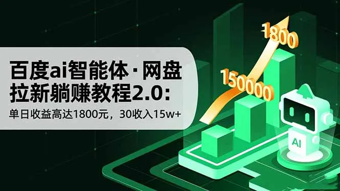 百度ai智能体·网盘拉新躺赚教程2.0:单日收益高达1800元,30收入15w+-一起筹课网