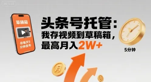 【头条号托管 】我存视频到草稿箱，你每天5分钟发布，最高月入2W+【揭秘】-一起筹课网