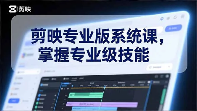 剪映专业版系统课，基础操作、高级技巧、电影调色、特效制作、AI应用/等等，掌握专业级技能-一起筹课网