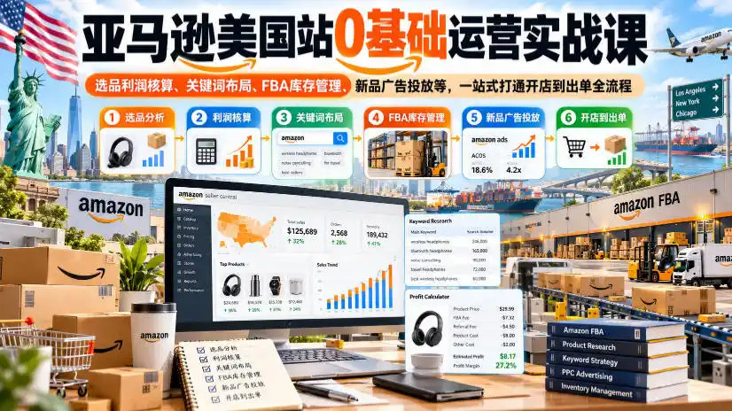 亚马逊美国站0基础运营实战课｜选品利润核算、关键词布局、FBA库存管理、新品广告投放等，一站式打通开店到出单全流程-一起筹课网