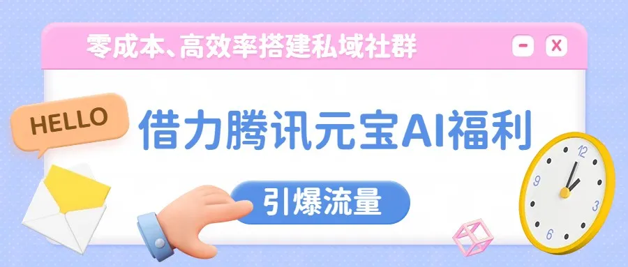 借力腾讯元宝AI福利，零成本、高效率搭建私域社群，引爆流量-一起筹课网