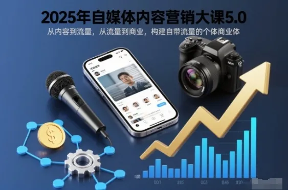 2025年自媒体内容营销大课5.0，从内容到流量，从流量到商业，构建自带流量的个体商业体-一起筹课网