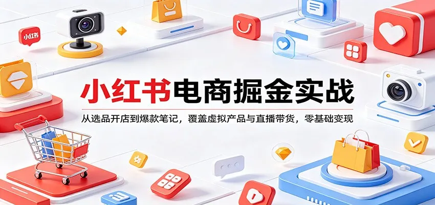 小红书电商掘金实战:从选品开店到爆款笔记,覆盖虚拟产品与直播带货,零基础变现-一起筹课网