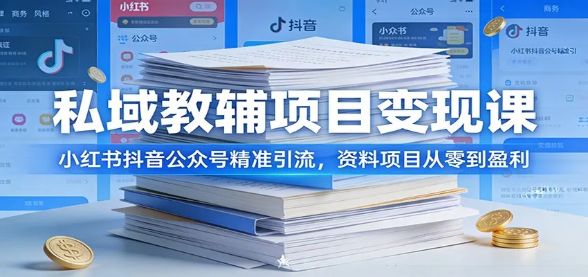 私域教辅项目变现课:小红书抖音公众号精准引流,资料项目从零到盈利-一起筹课网
