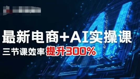 最新电商+AI实操课，三节课效率提升300%-一起筹课网
