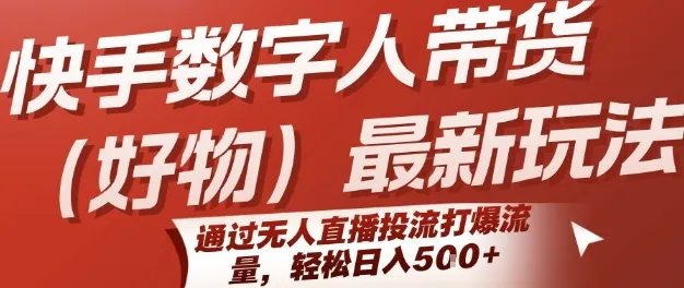 快手数字人带货(好物)最新玩法,通过无人直播投流打爆流量,轻松日入5张