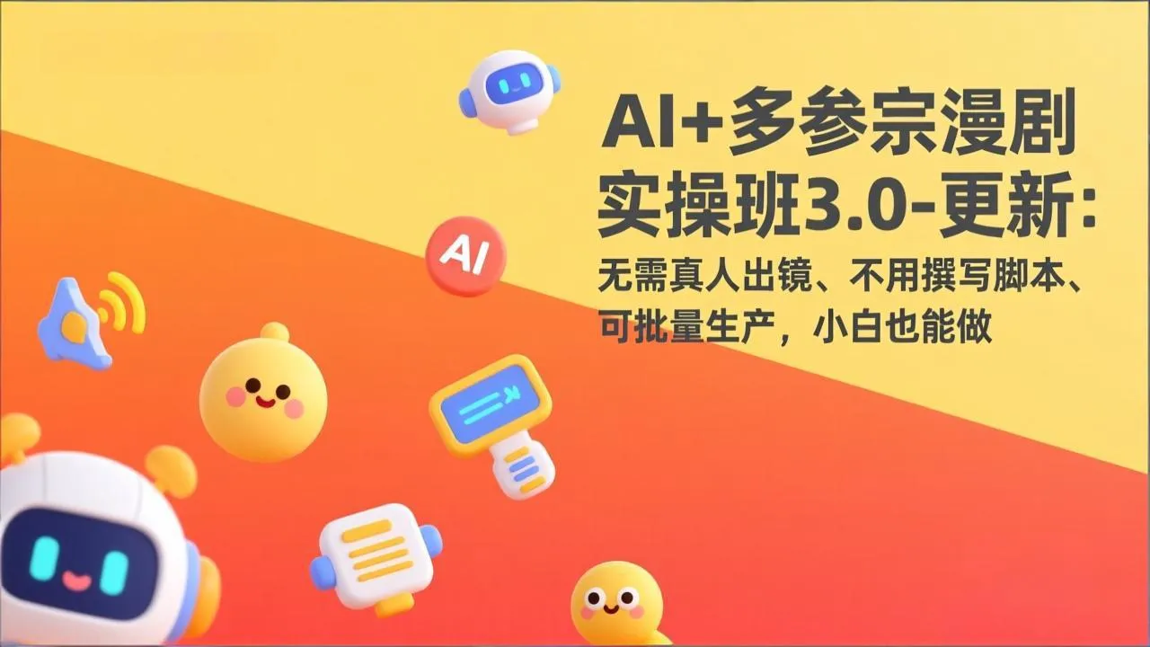 AI+多参宗漫剧实操班3.0-更新：无需真人出镜、不用撰写脚本、可批量生产，小白也能做-一起筹课网