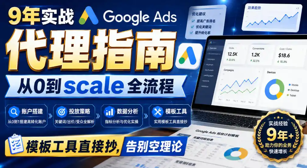 9年实战Google Ads代理指南：从0到scale全流程，模板工具直接抄，告别空理论【原创双语字幕】-一起筹课网