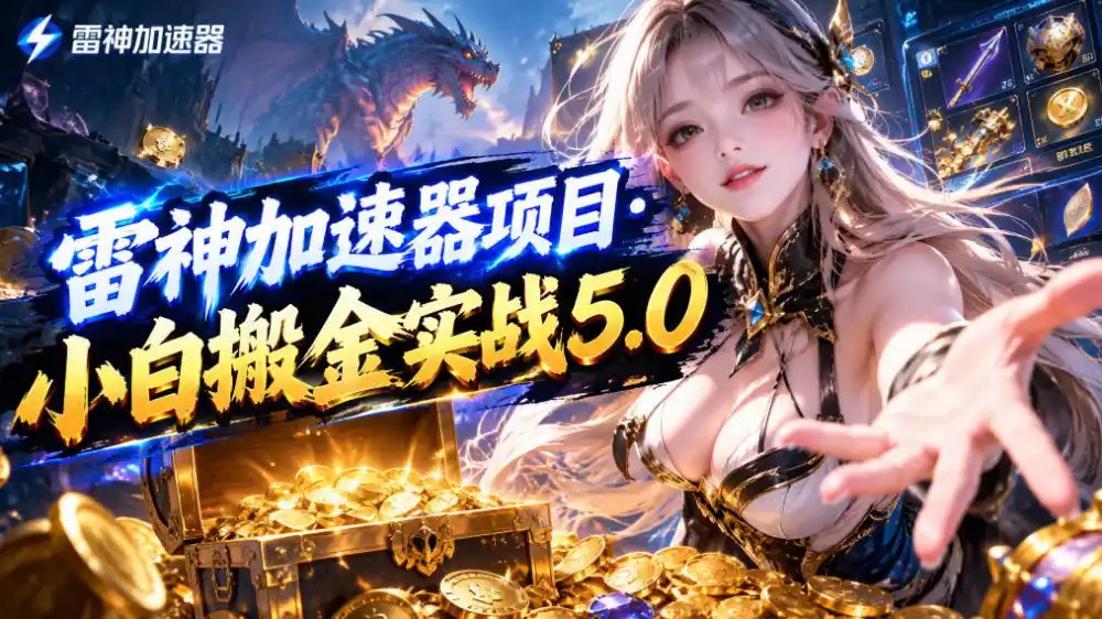 雷神加速器项目·小白搬金实战5.0，抖音W播100-150r，小白入局一天也能几十r-一起筹课网