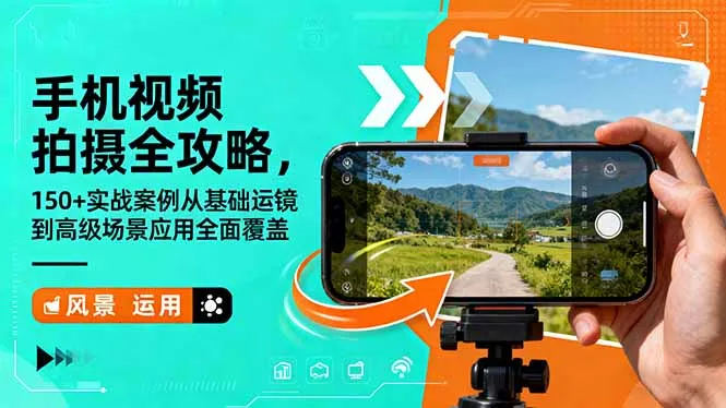 手机视频拍摄全攻略,150+实战案例从基础运镜到高级场景应用全面覆盖-一起筹课网