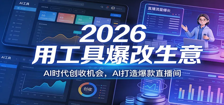 2026用工具爆改生意,AI时代创收机会,AI打造爆款直播间-一起筹课网