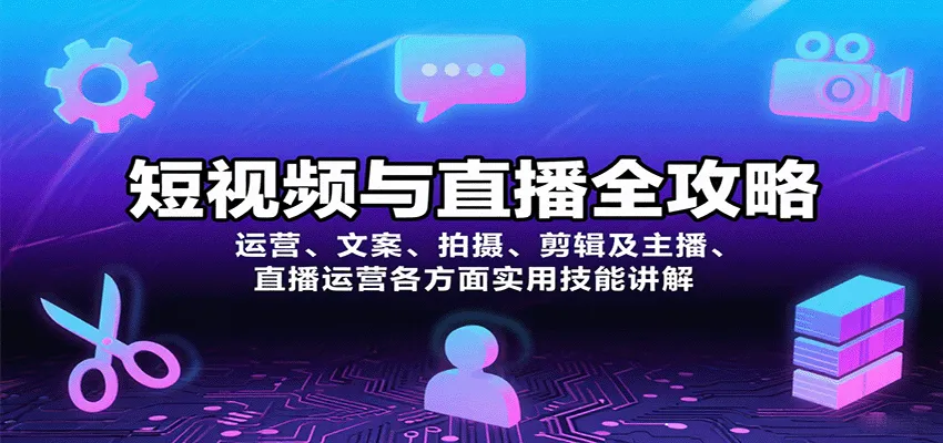 短视频与直播全攻略：运营、文案、拍摄、剪辑及主播、直播运营各方面实用技能讲解-一起筹课网