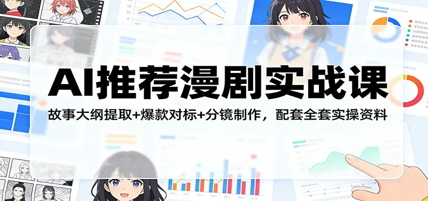 AI推荐漫剧实战课:故事大纲提取+爆款对标+分镜制作,配套全套实操资料-一起筹课网