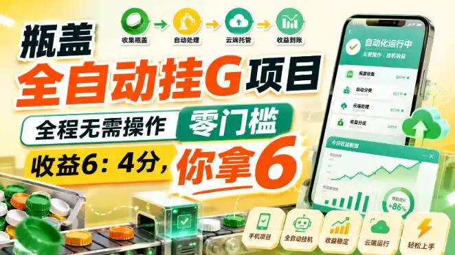 瓶盖全自动挂G项目，全程无需操作，零门槛，收益6：4分，你拿6【揭秘】-一起筹课网