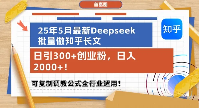 25年5月最新Deepseek批量做知乎长文，日引300+创业粉，日入1k+，可复制调教公式全行业适用-一起筹课网
