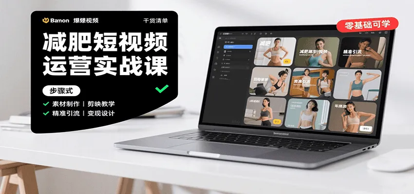 减肥短视频运营实战课：含素材制作、剪映教学，讲精准引流、变现设计与内容模板技巧-一起筹课网