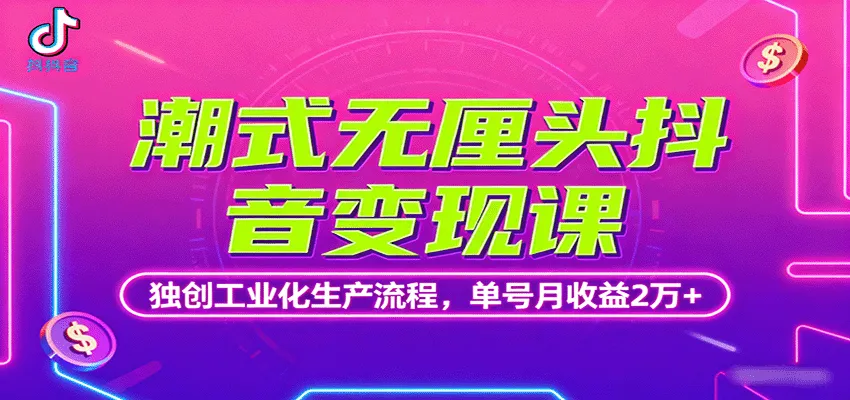 潮式无厘头抖音变现课,独创工业化生产流程,单号月收益2万+-一起筹课网