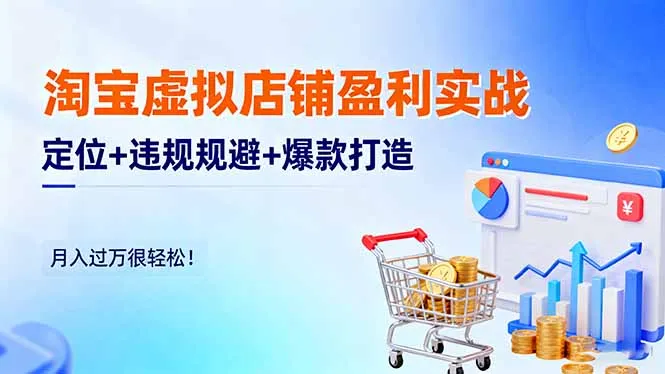 淘宝虚拟店铺盈利实战:定位+违规规避+爆款打造,月入过万很轻松!-一起筹课网