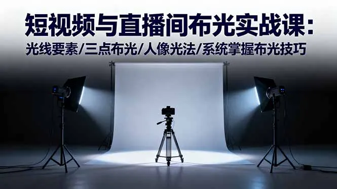短视频与直播间布光实战课:光线要素/三点布光/人像光法/系统掌握布光技巧-一起筹课网