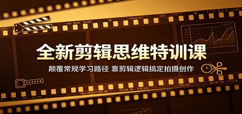 全新剪辑思维特训课：颠覆常规学习路径，靠剪辑逻辑搞定拍摄创作-一起筹课网