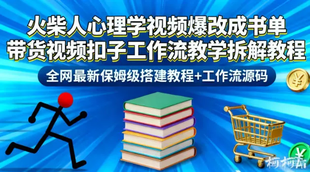 火柴人心理学视频爆改成书单带货视频扣子工作流教学拆解教程,全网最新保姆级搭建教程+工作流源码-一起筹课网
